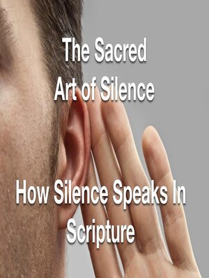 cover image of The Sacred Art of Silence--How Silence Speaks in Scripture